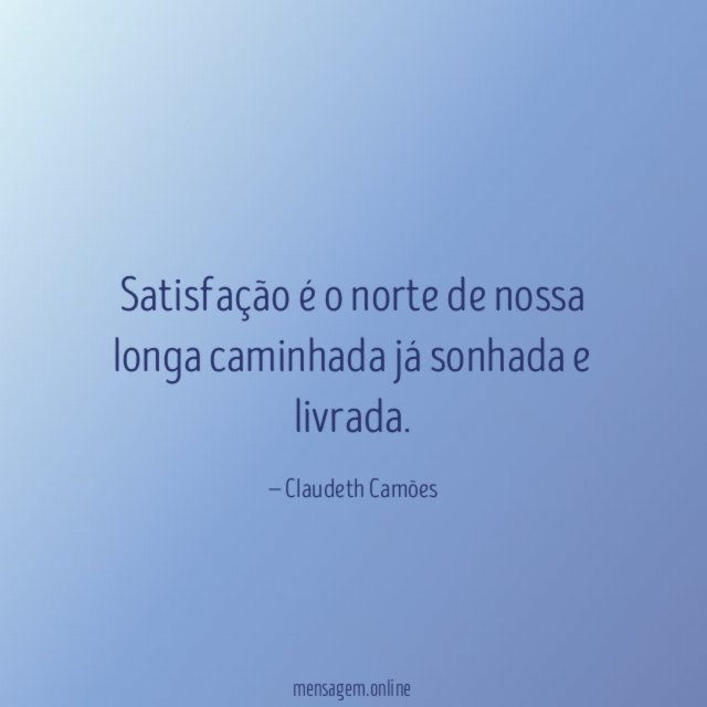Satisfação é o norte de nossa longa caminhada já sonhada e livrada