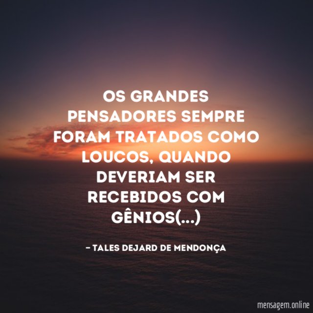 Os grandes pensadores sempre foram tratados como loucos