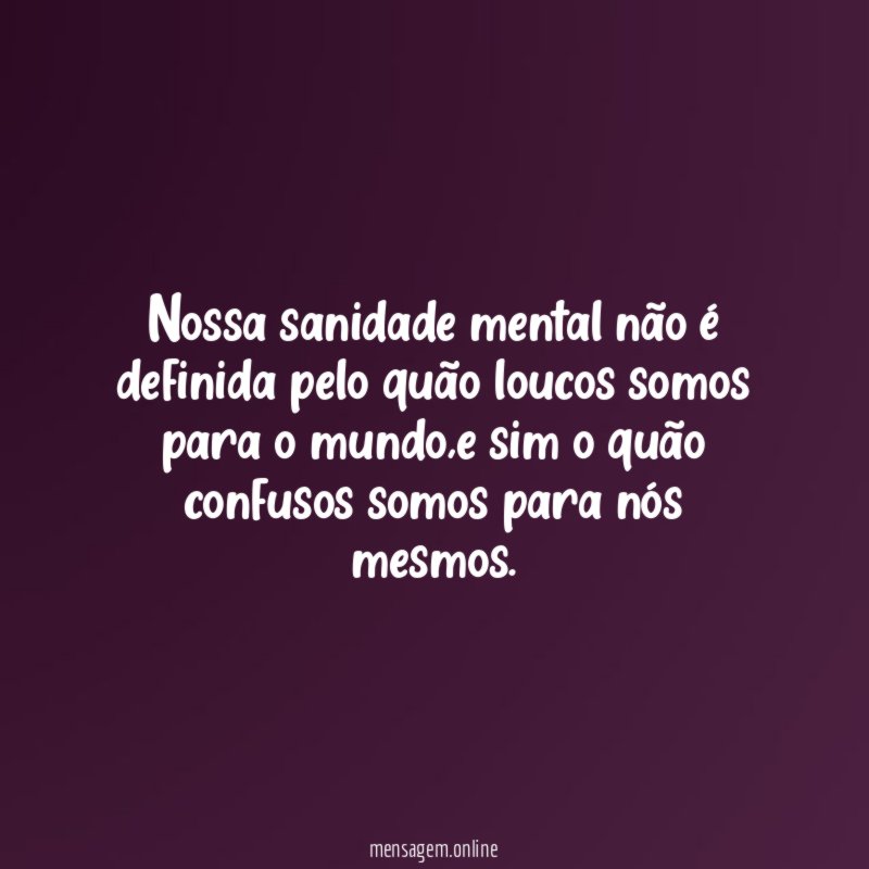 Nossa sanidade mental não é definida pelo quão