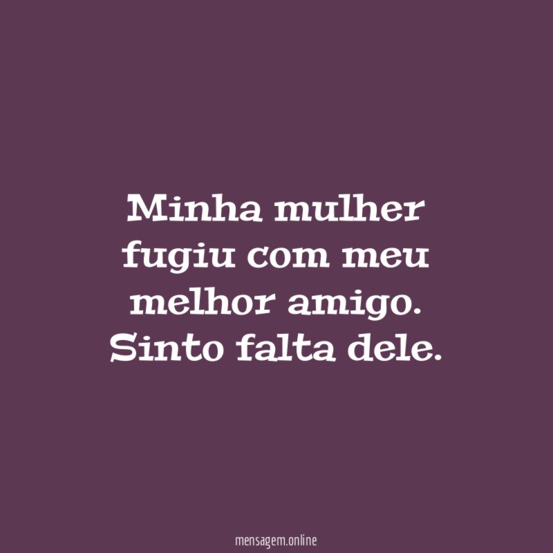 Minha mulher fugiu com meu melhor amigo