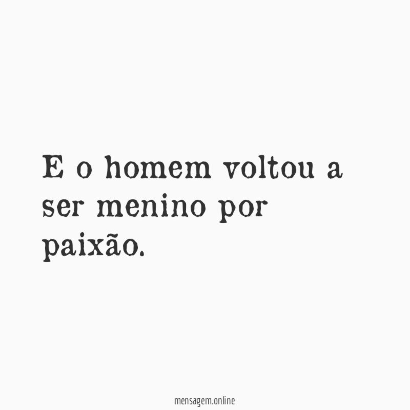 E o homem voltou a ser menino por paixão