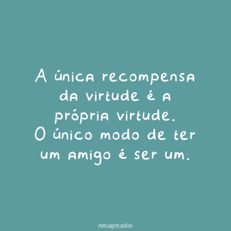 A única recompensa da virtude é a própria virtude