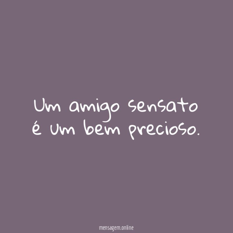 Um amigo sensato é um bem precioso