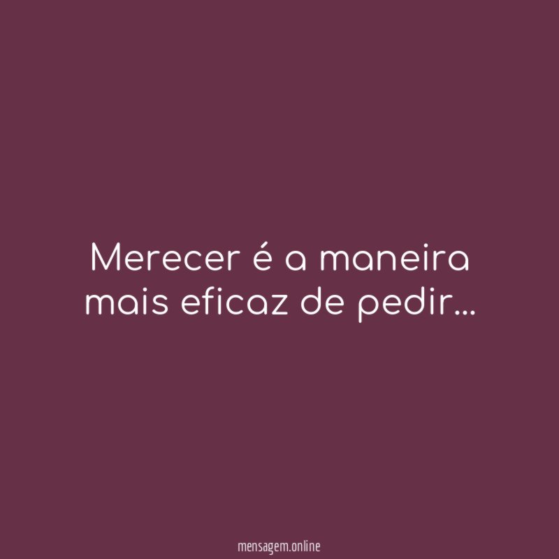 Merecer é a maneira mais eficaz de pedir