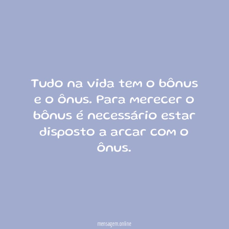 Tudo na vida tem o bônus e o ônus