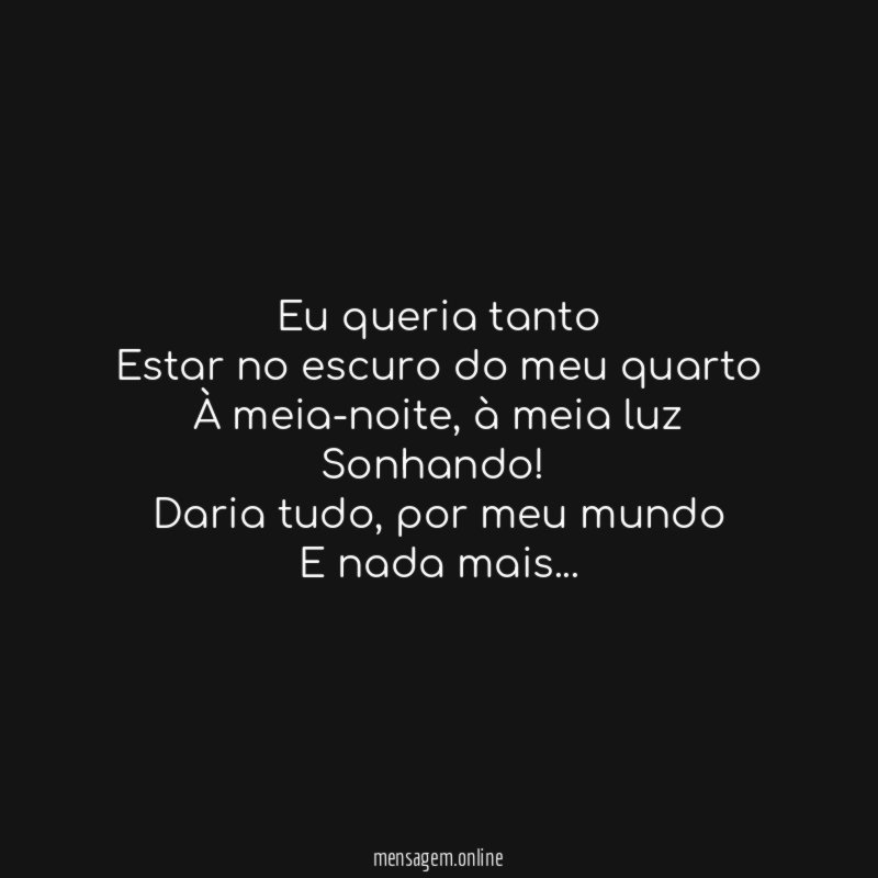 Eu queria tanto Estar no escuro do meu quarto À meia-noite