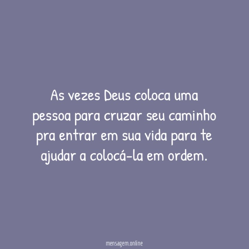 As vezes Deus coloca uma pessoa para cruzar