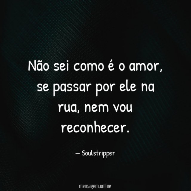 Não sei como é o amor