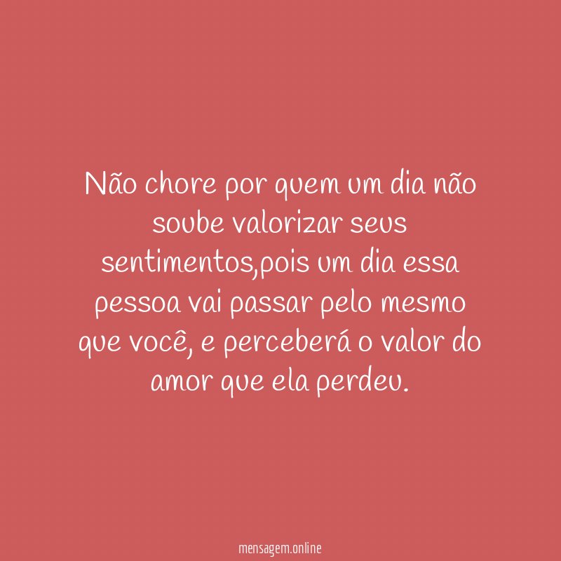 Não chore por quem um dia não soube