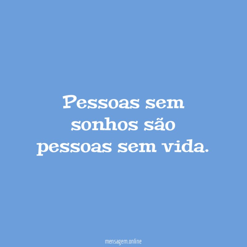 Pessoas sem sonhos são pessoas sem vida
