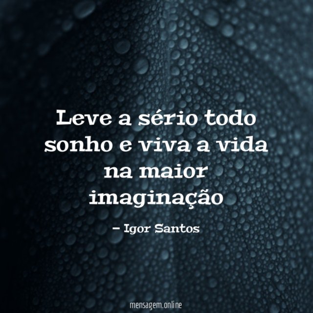 Leve a sério todo sonho e viva a