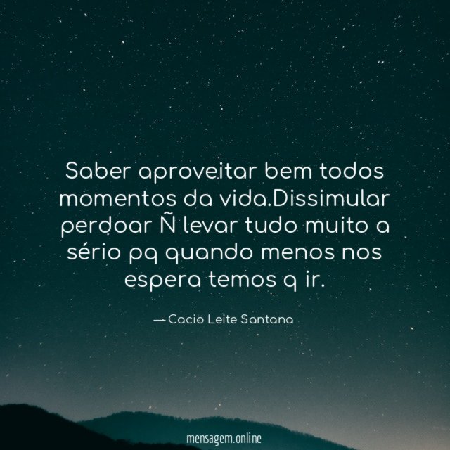 Saber aproveitar bem todos momentos da vida