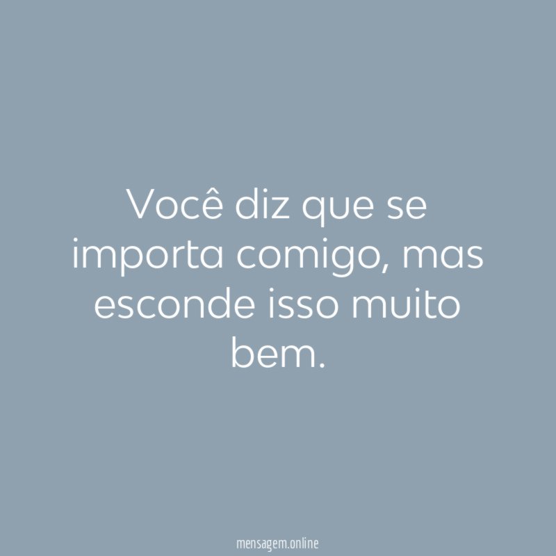 Você diz que se importa comigo