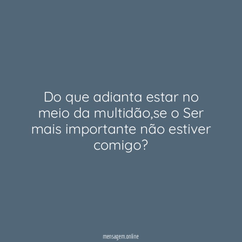 Do que adianta estar no meio da multidão