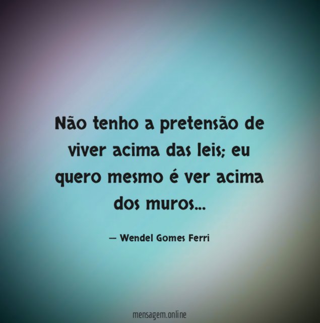 Não tenho a pretensão de viver acima das leis