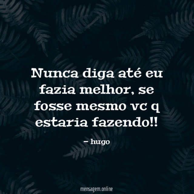 Nunca diga até eu fazia melhor