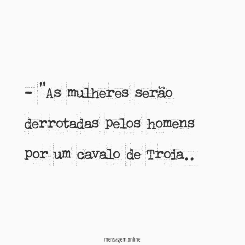 As mulheres serão derrotadas pelos homens por um cavalo de Troia