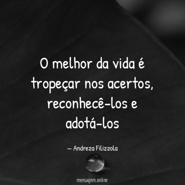 O melhor da vida é tropeçar nos acertos