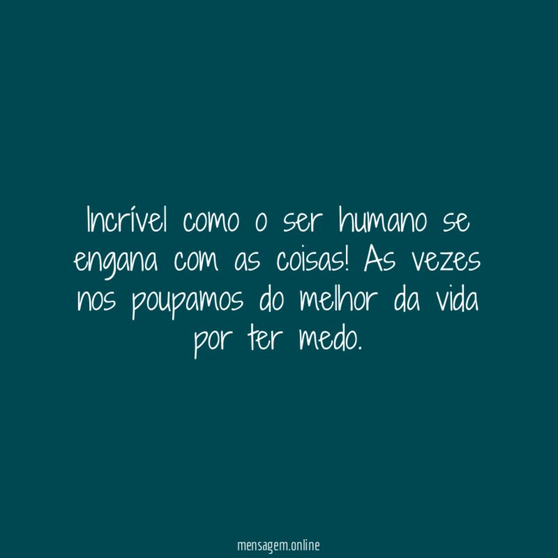 Incrível como o ser humano se engana com as coisas