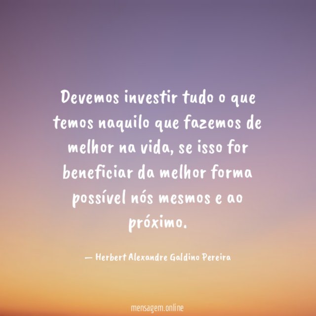 Devemos investir tudo o que temos naquilo que