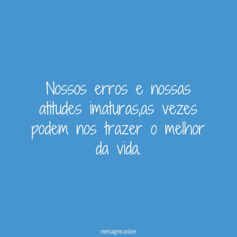 Nossos erros e nossas atitudes imaturas