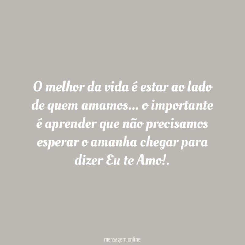 O melhor da vida é estar ao lado de quem amamos
