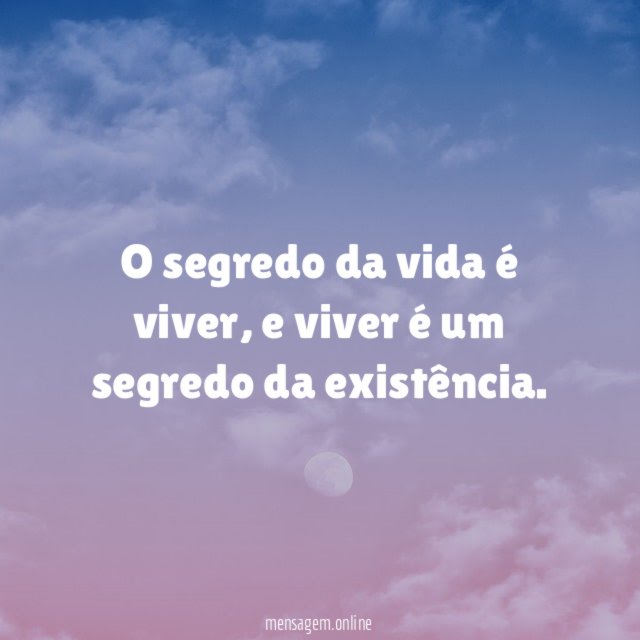 O segredo da vida é viver