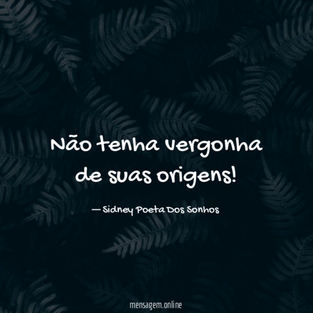 Não tenha vergonha de suas origens