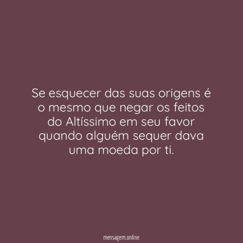 Se esquecer das suas origens é o mesmo