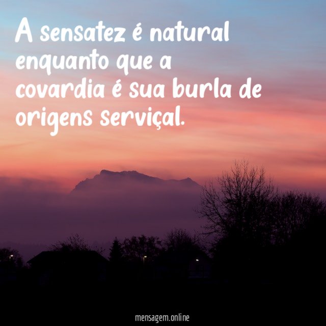 A sensatez é natural enquanto que a covardia