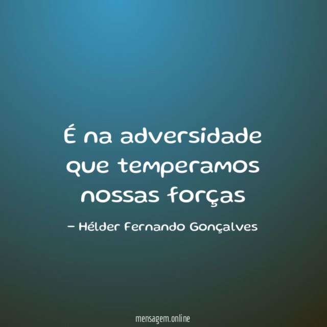 É na adversidade que temperamos nossas forças