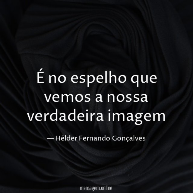 É no espelho que vemos a nossa verdadeira imagem
