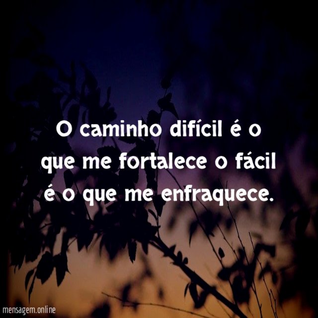 O caminho difícil é o que me fortalece