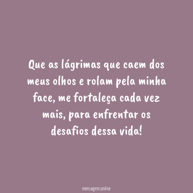 Que as lágrimas que caem dos meus olhos