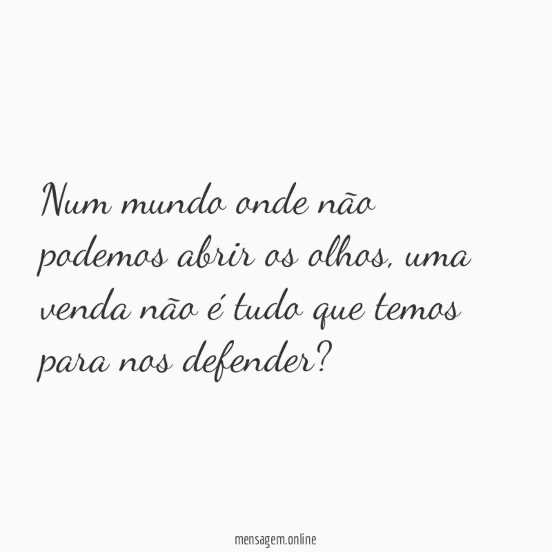 Num mundo onde não podemos abrir os olhos