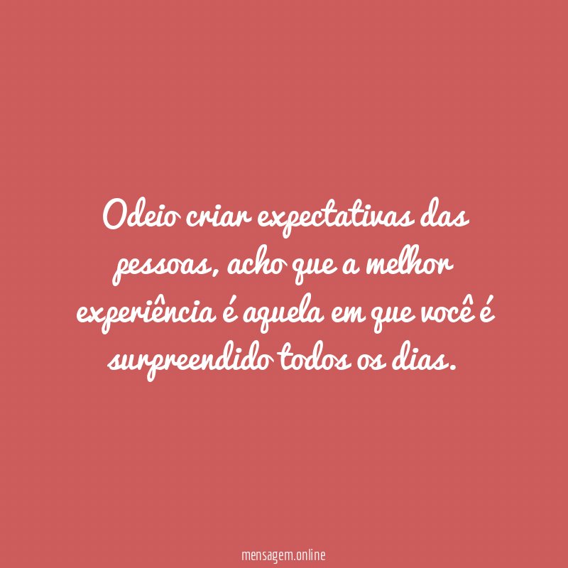 Odeio criar expectativas das pessoas