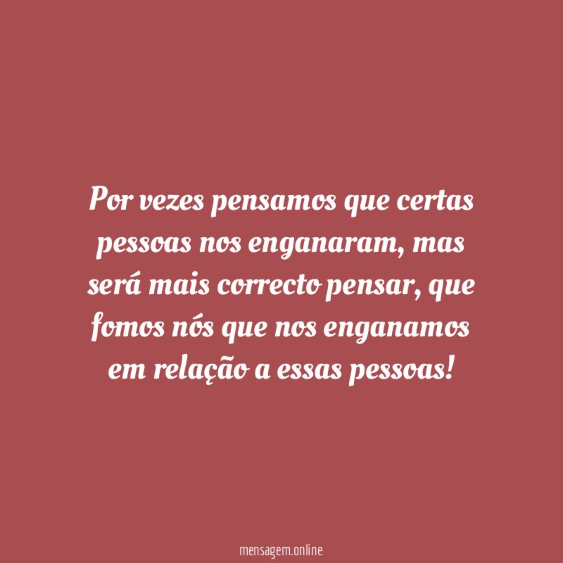 Por vezes pensamos que certas pessoas nos enganaram