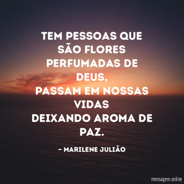 Tem pessoas que são flores perfumadas de Deus