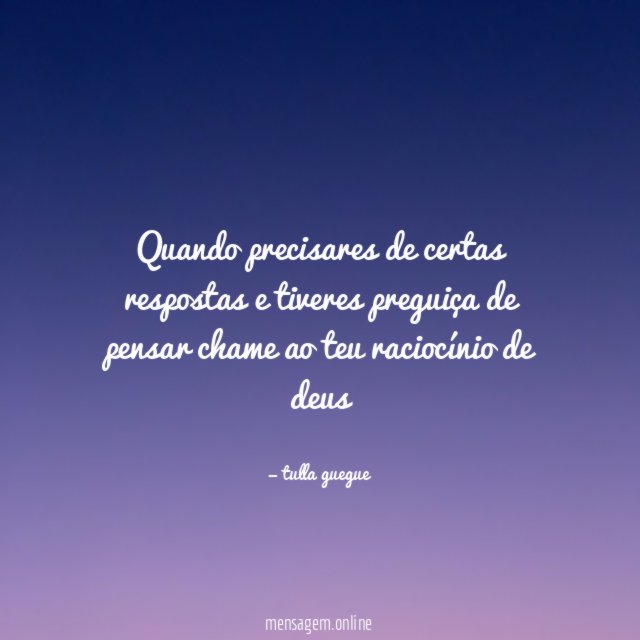 Quando precisares de certas respostas e tiveres preguiça