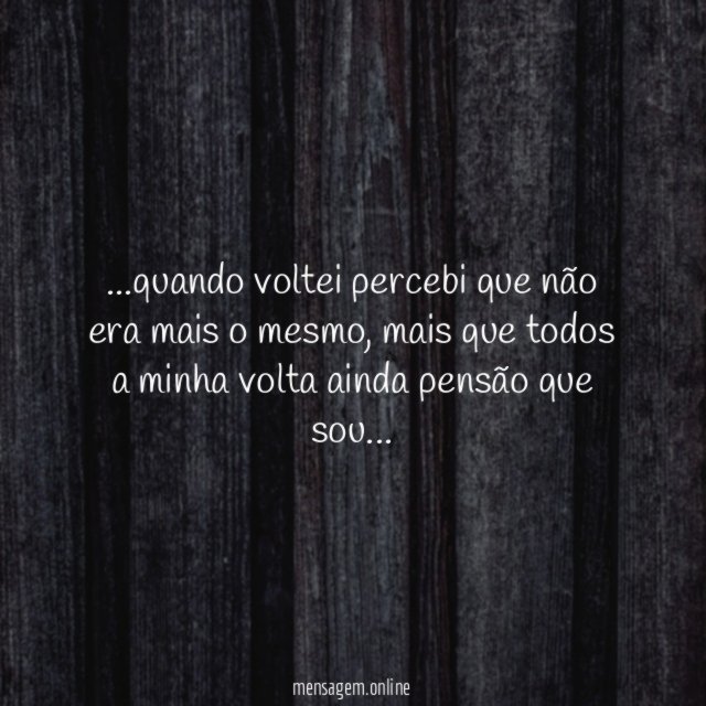 quando voltei percebi que não era mais o mesmo