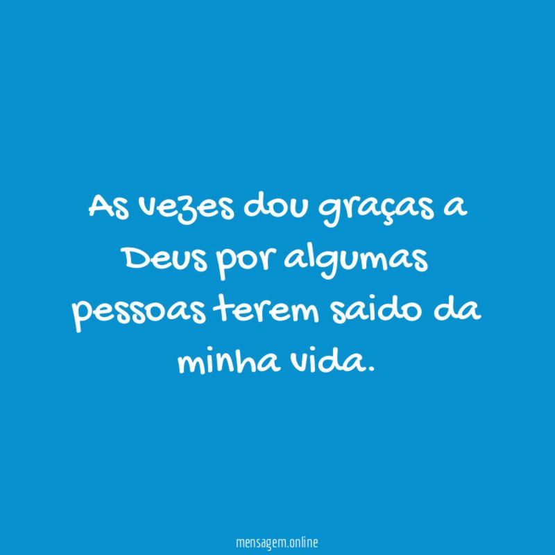 As vezes dou graças a Deus por algumas