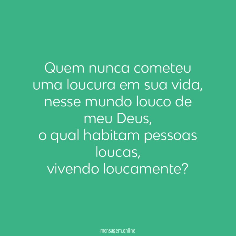 Quem nunca cometeu uma loucura em sua vida