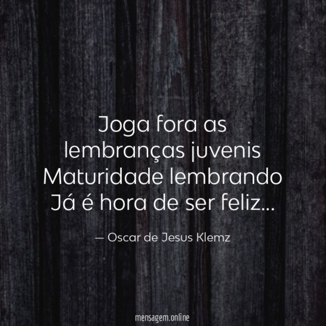 Joga fora as lembranças juvenis Maturidade lembrando Já é
