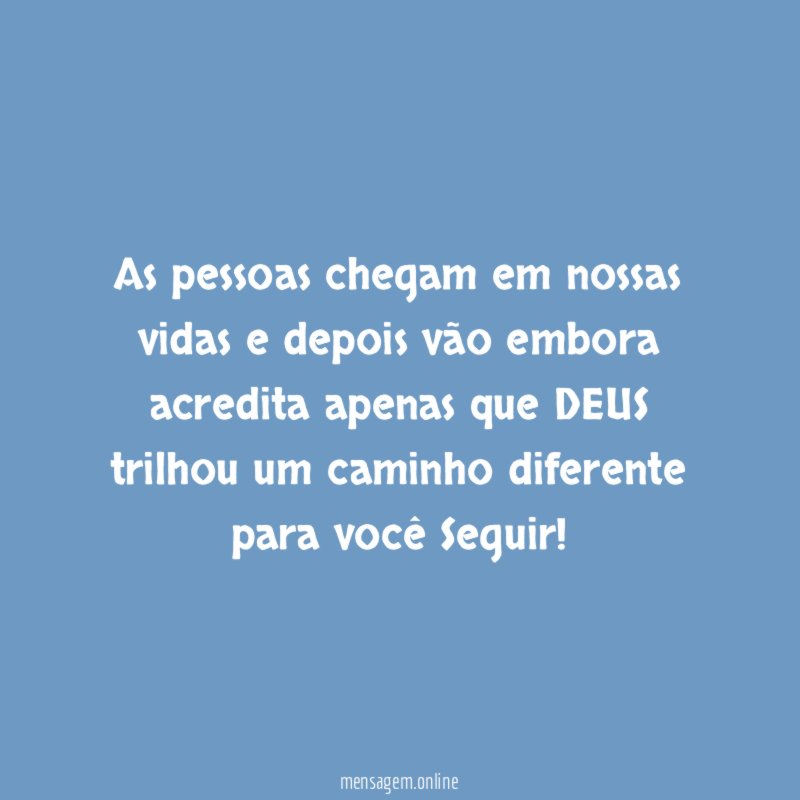 As pessoas chegam em nossas vidas e depois
