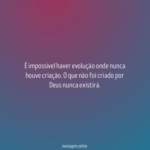 É impossível haver evolução onde nunca houve criação