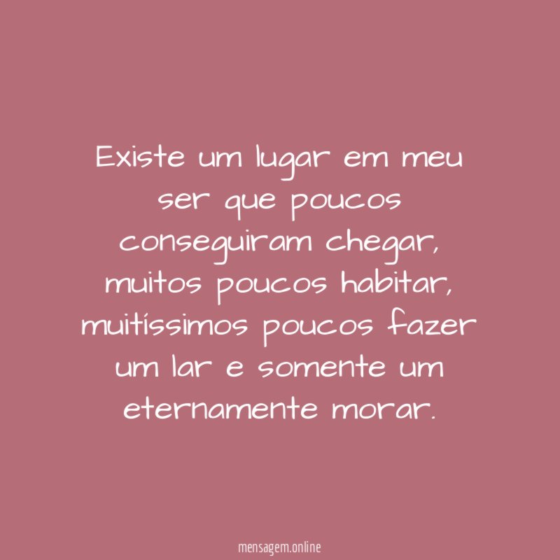Existe um lugar em meu ser que poucos conseguiram chegar