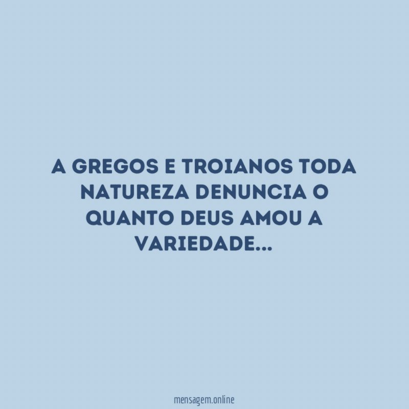 A gregos e troianos toda natureza denuncia