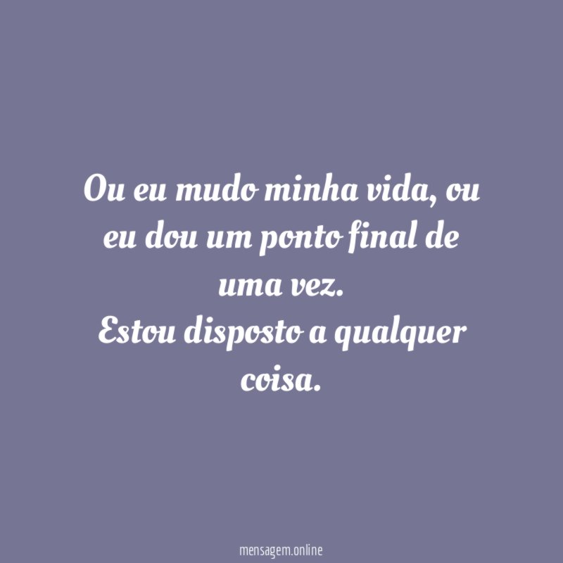 Ou eu mudo minha vida