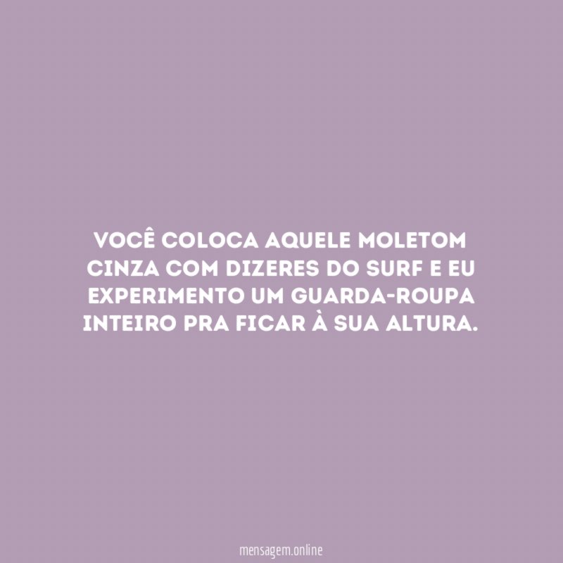Você coloca aquele moletom cinza com dizeres do