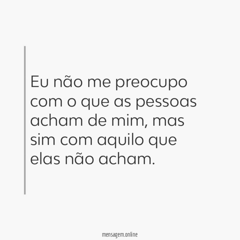 Eu não me preocupo com o que as